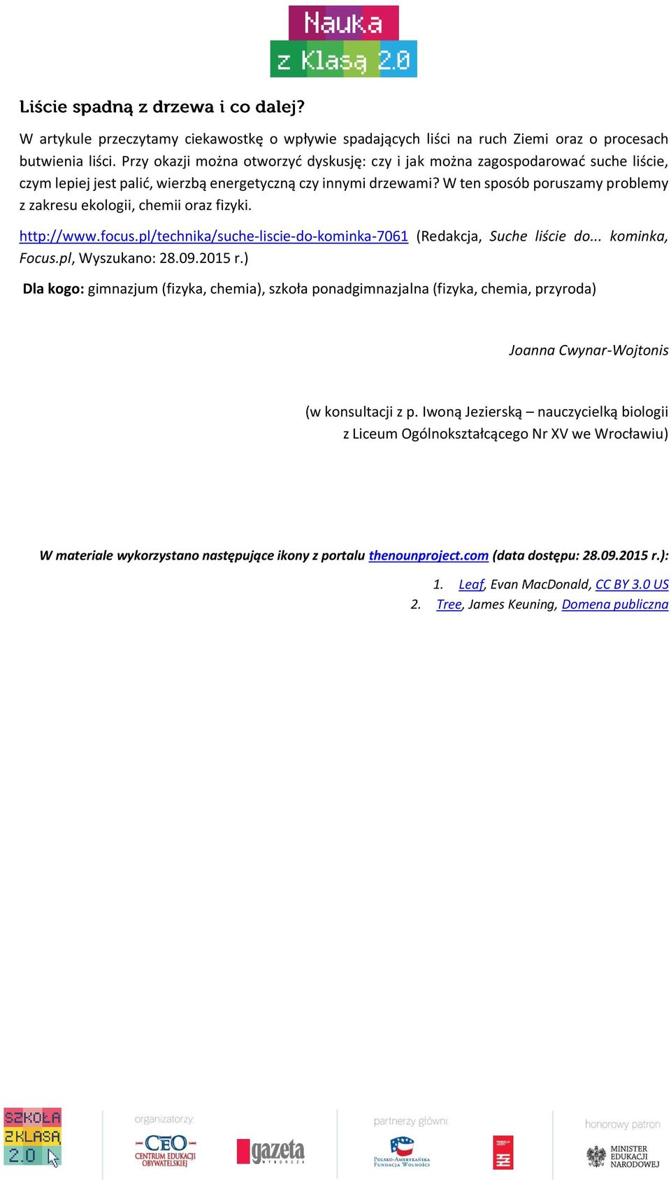 W ten sposób poruszamy problemy z zakresu ekologii, chemii oraz fizyki. http://www.focus.pl/technika/suche-liscie-do-kominka-7061 (Redakcja, Suche liście do... kominka, Focus.pl, Wyszukano: 28.09.