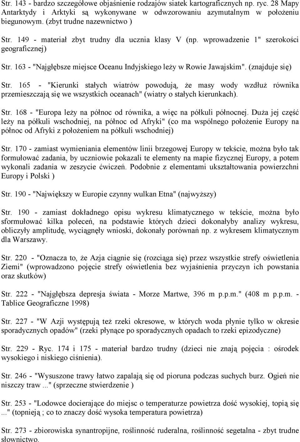 (znajduje się) Str. 165 - "Kierunki stałych wiatrów powodują, że masy wody wzdłuż równika przemieszczają się we wszystkich oceanach" (wiatry o stałych kierunkach). Str. 168 - "Europa leży na północ od równika, a więc na półkuli północnej.