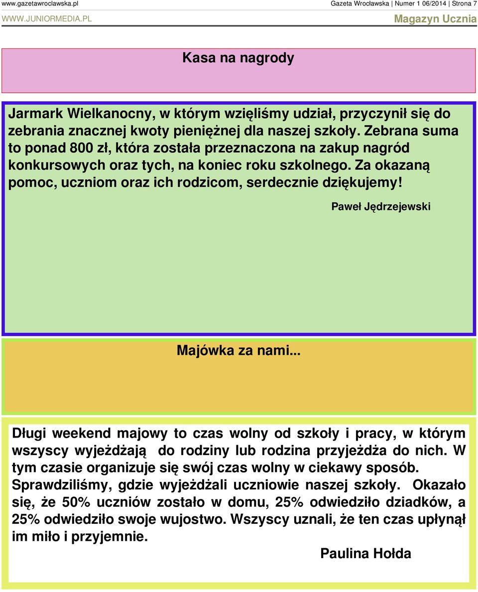 Paweł Jędrzejewski Majówka za nami... Długi weekend majowy to czas wolny od szkoły i pracy, w którym wszyscy wyjeżdżają do rodziny lub rodzina przyjeżdża do nich.