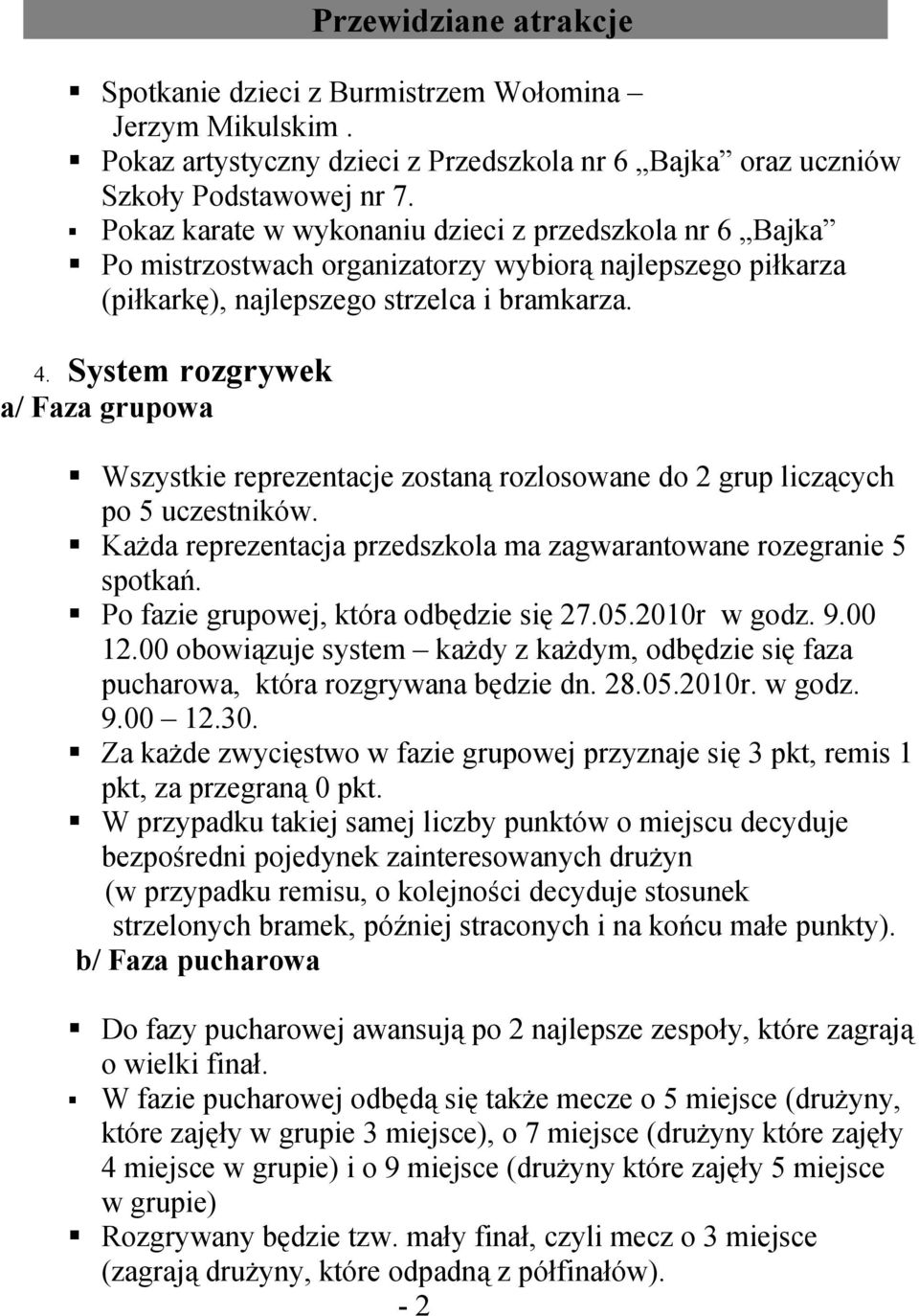 System rozgrywek a/ Faza grupowa Wszystkie reprezentacje zostaną rozlosowane do 2 grup liczących po 5 uczestników. Każda reprezentacja przedszkola ma zagwarantowane rozegranie 5 spotkań.