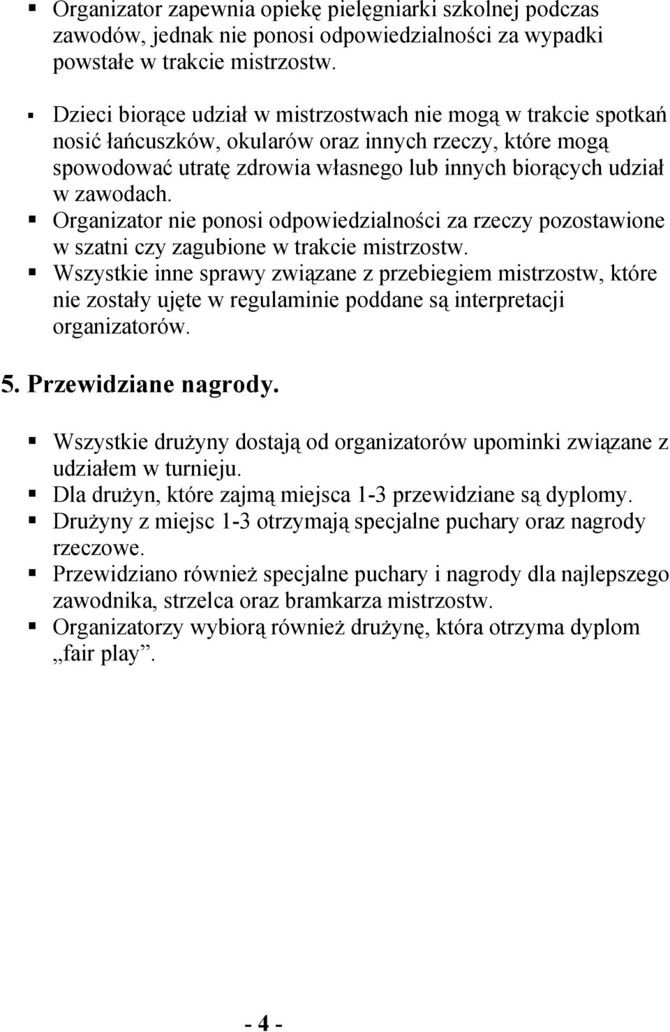 Organizator nie ponosi odpowiedzialności za rzeczy pozostawione w szatni czy zagubione w trakcie mistrzostw.