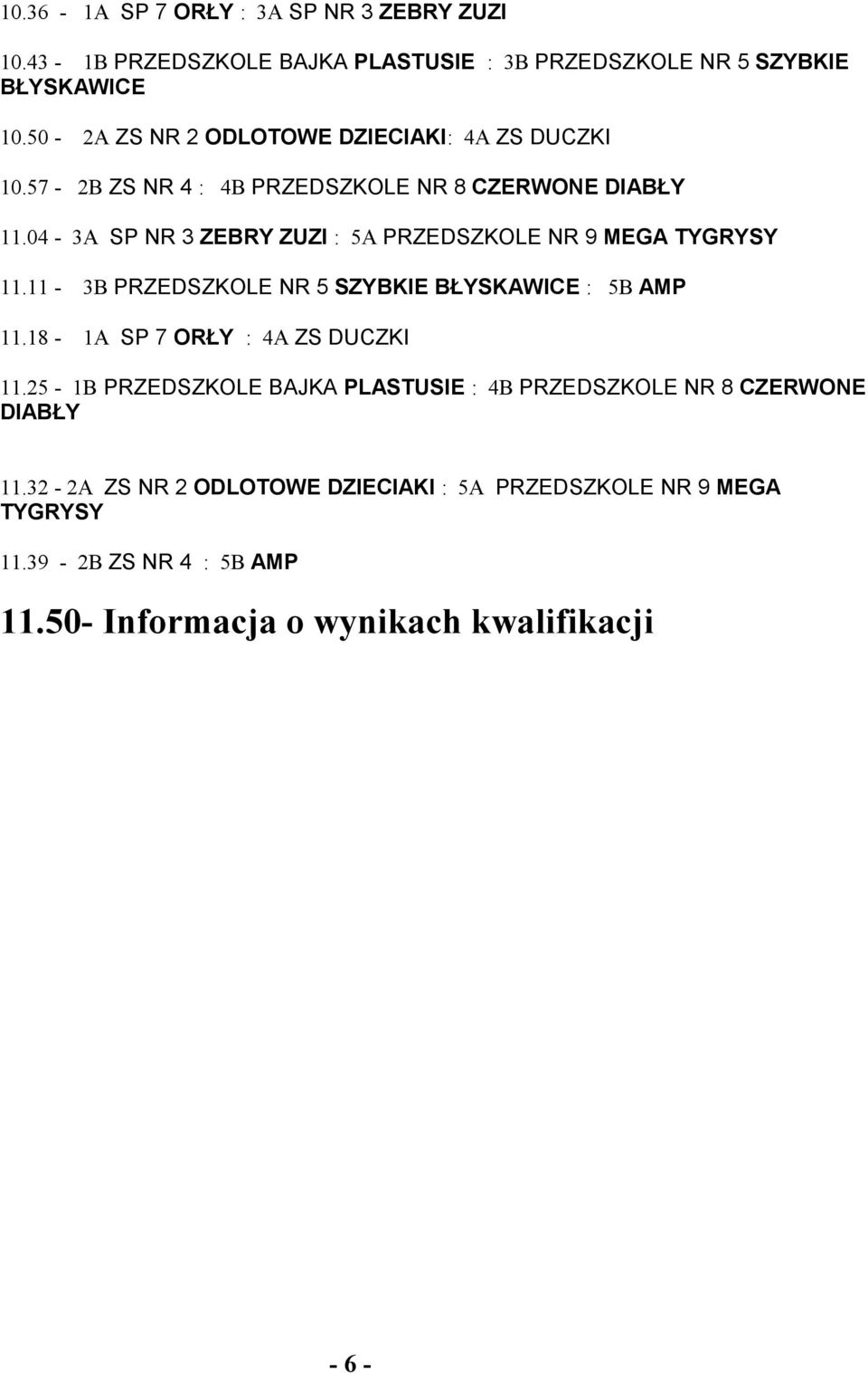 04-3A SP NR 3 ZEBRY ZUZI : 5A PRZEDSZKOLE NR 9 MEGA TYGRYSY 11.11-3B PRZEDSZKOLE NR 5 SZYBKIE BŁYSKAWICE : 5B AMP 11.