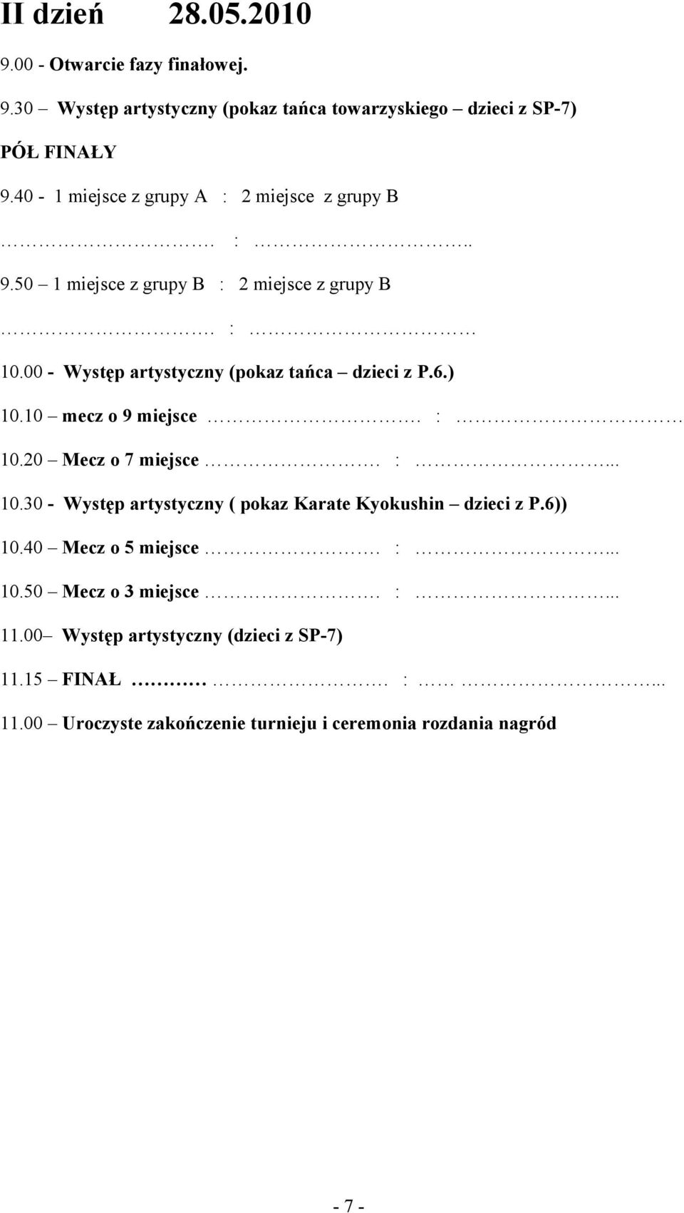 00 - Występ artystyczny (pokaz tańca dzieci z P.6.) 10.10 mecz o 9 miejsce. : 10.20 Mecz o 7 miejsce. :... 10.30 - Występ artystyczny ( pokaz Karate Kyokushin dzieci z P.