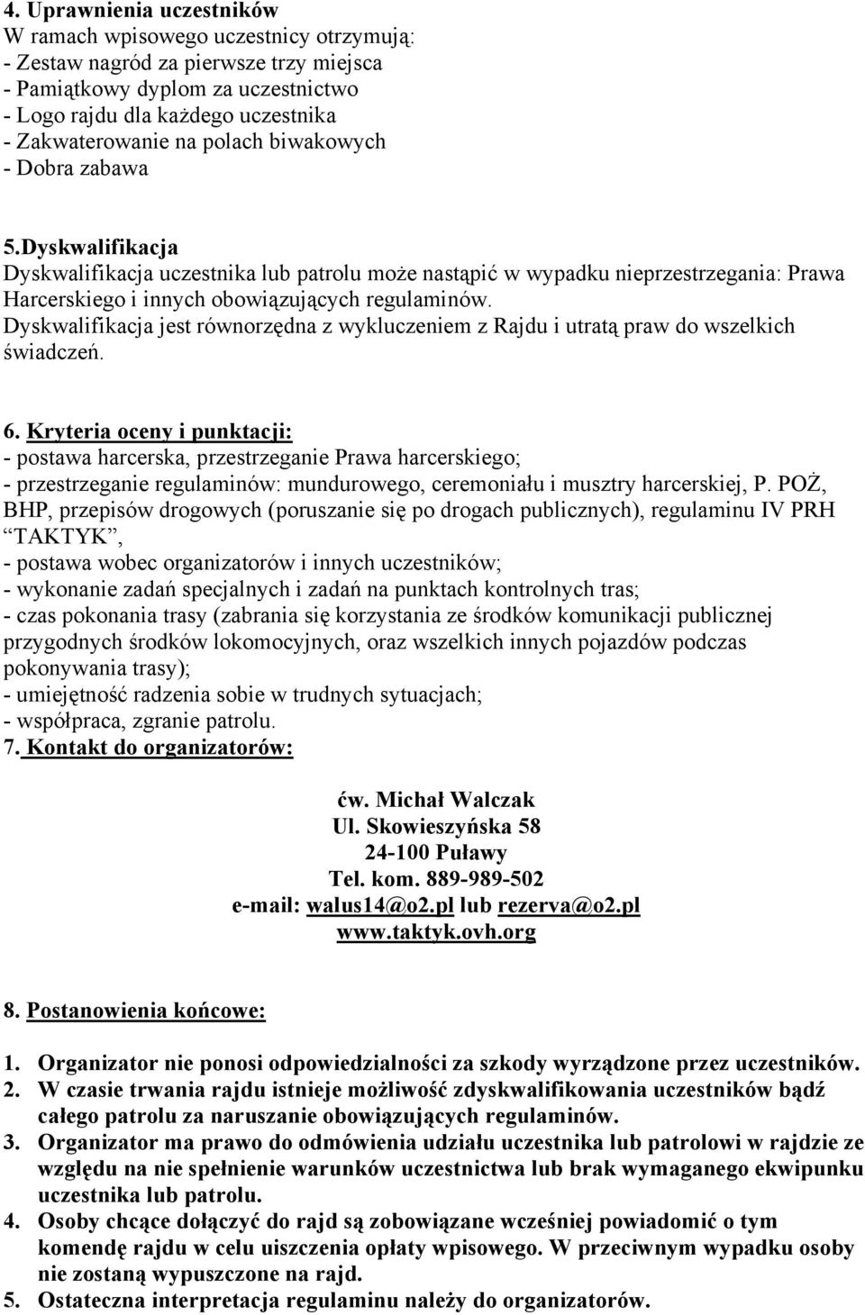 Dyskwalifikacja jest równorzędna z wykluczeniem z Rajdu i utratą praw do wszelkich świadczeń. 6.