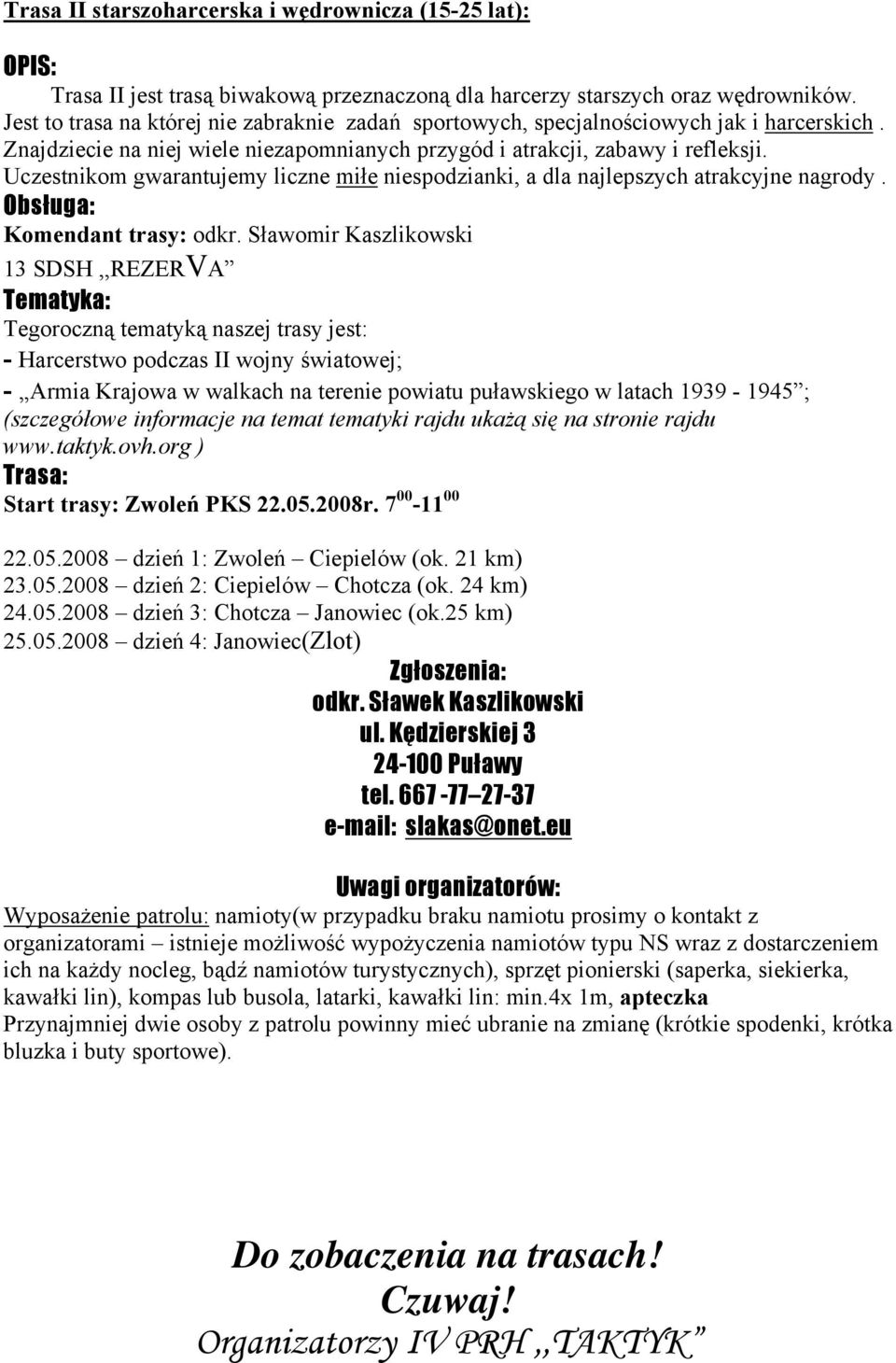 Uczestnikom gwarantujemy liczne miłe niespodzianki, a dla najlepszych atrakcyjne nagrody. Obsługa: Komendant trasy: odkr.