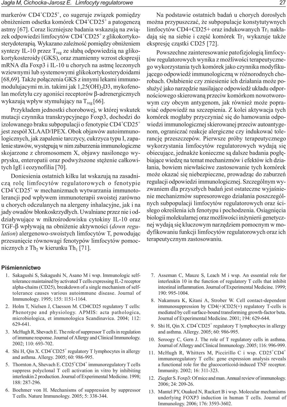 Wykazano zale noœæ pomiêdzy obni eniem syntezy IL-10 przez T reg ze s³ab¹ odpowiedzi¹ na glikokortykosteroidy (GKS), oraz znamienny wzrost ekspresji mrna dla Foxp3 i IL-10 u chorych na astmê