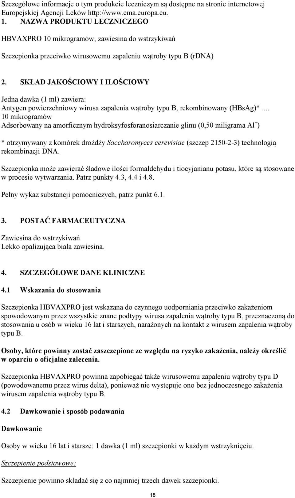 SKŁAD JAKOŚCIOWY I ILOŚCIOWY Jedna dawka (1 ml) zawiera: Antygen powierzchniowy wirusa zapalenia wątroby typu B, rekombinowany (HBsAg)*.