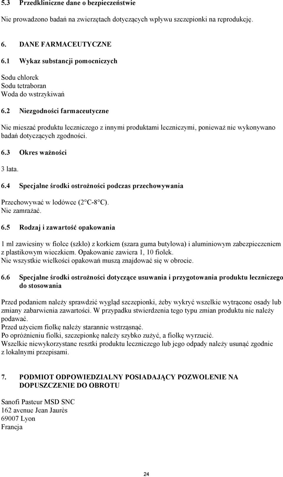 2 Niezgodności farmaceutyczne Nie mieszać produktu leczniczego z innymi produktami leczniczymi, ponieważ nie wykonywano badań dotyczących zgodności. 6.