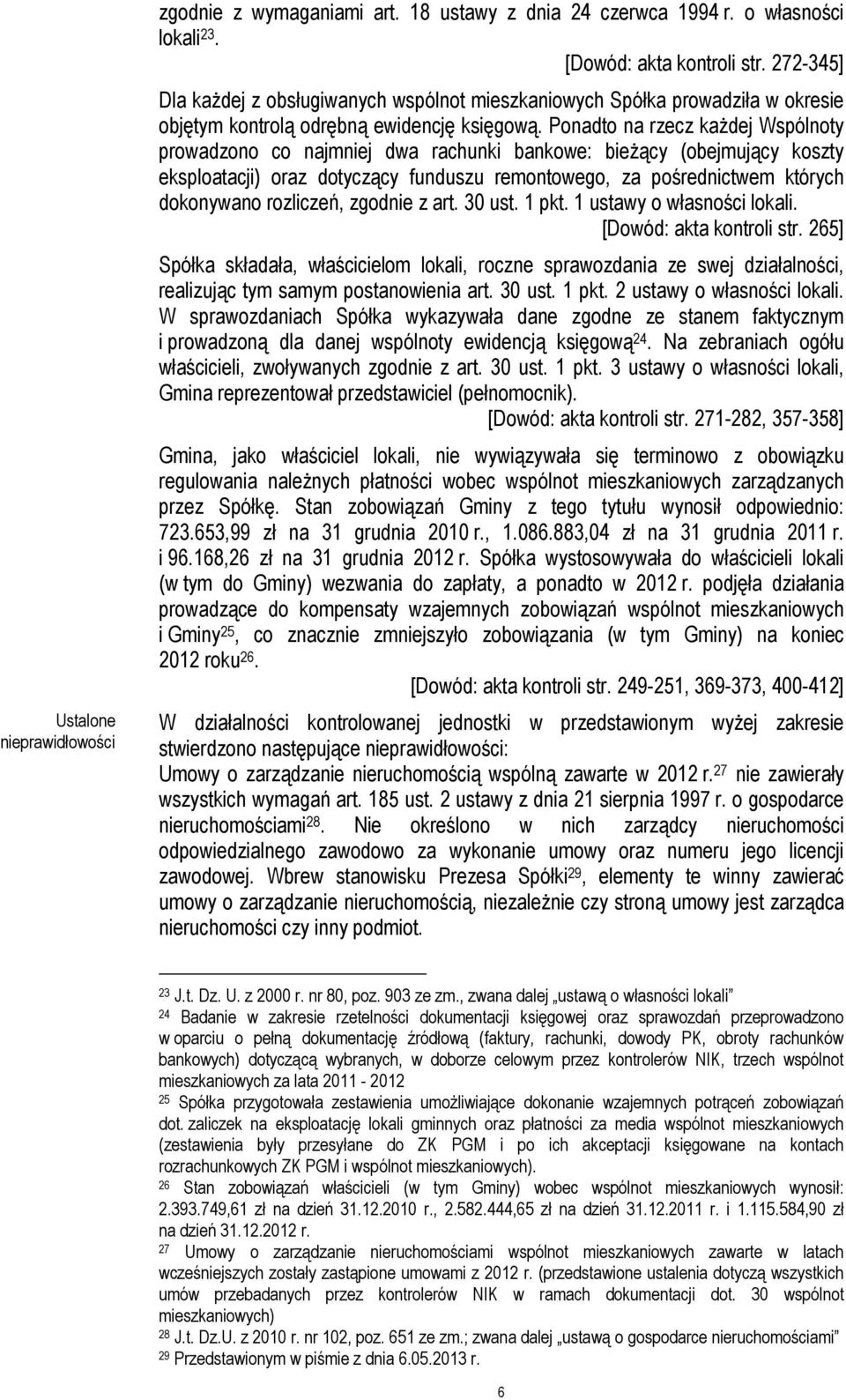 Ponadto na rzecz kaŝdej Wspólnoty prowadzono co najmniej dwa rachunki bankowe: bieŝący (obejmujący koszty eksploatacji) oraz dotyczący funduszu remontowego, za pośrednictwem których dokonywano