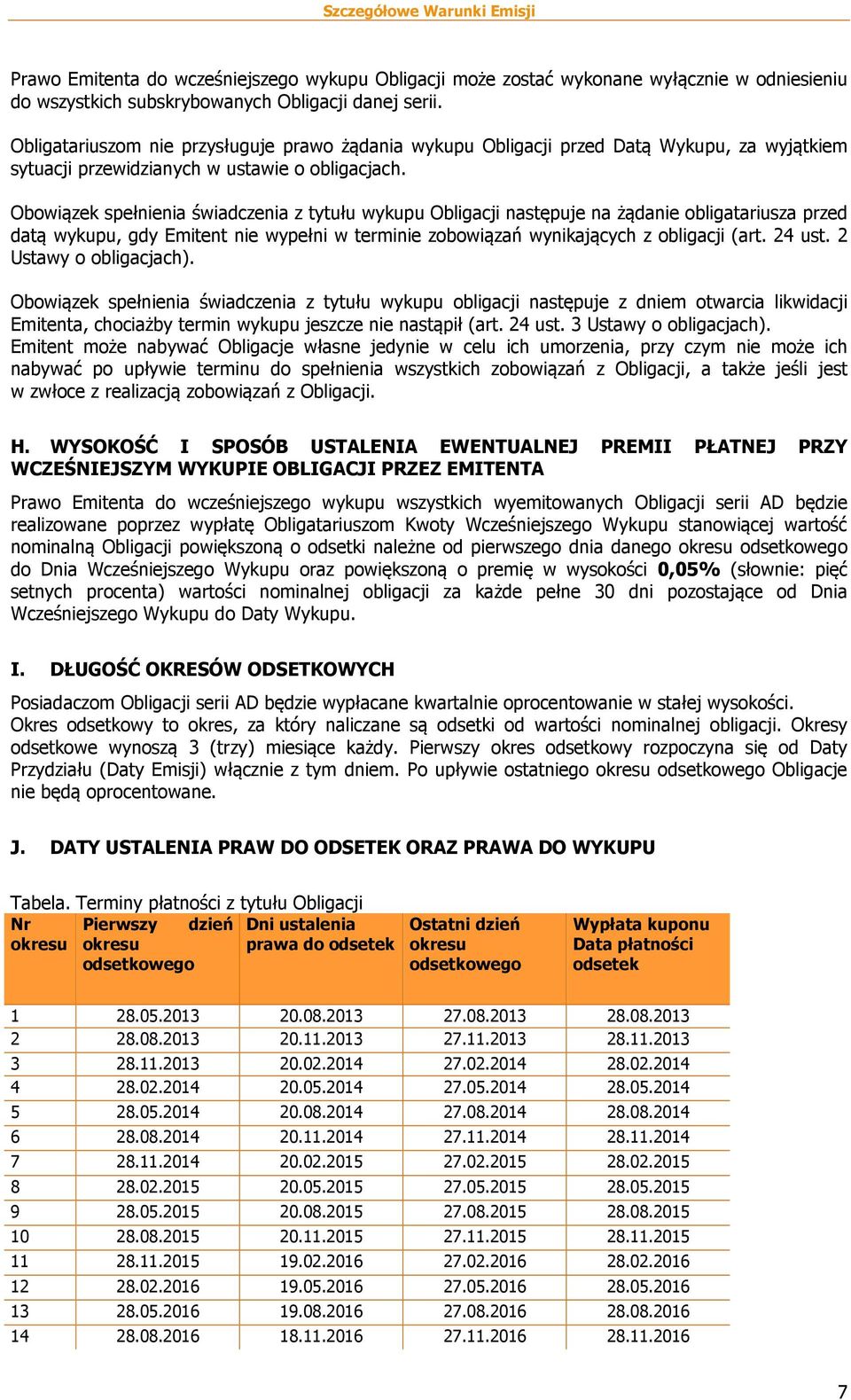 Obowiązek spełnienia świadczenia z tytułu wykupu Obligacji następuje na żądanie obligatariusza przed datą wykupu, gdy Emitent nie wypełni w terminie zobowiązań wynikających z obligacji (art. 24 ust.