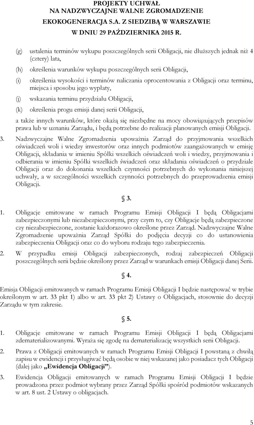 warunków, które okażą się niezbędne na mocy obowiązujących przepisów prawa lub w uznaniu Zarządu, i będą potrzebne do realizacji planowanych emisji Obligacji. 3.