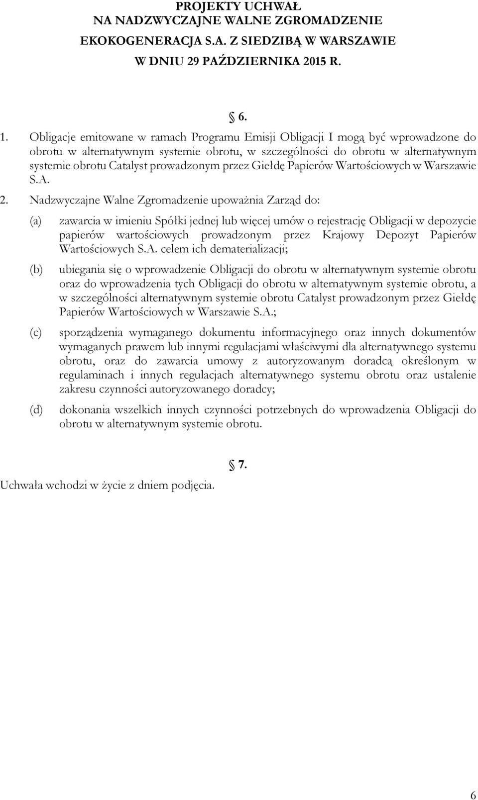 Nadzwyczajne Walne Zgromadzenie upoważnia Zarząd do: (a) zawarcia w imieniu Spółki jednej lub więcej umów o rejestrację Obligacji w depozycie papierów wartościowych prowadzonym przez Krajowy Depozyt