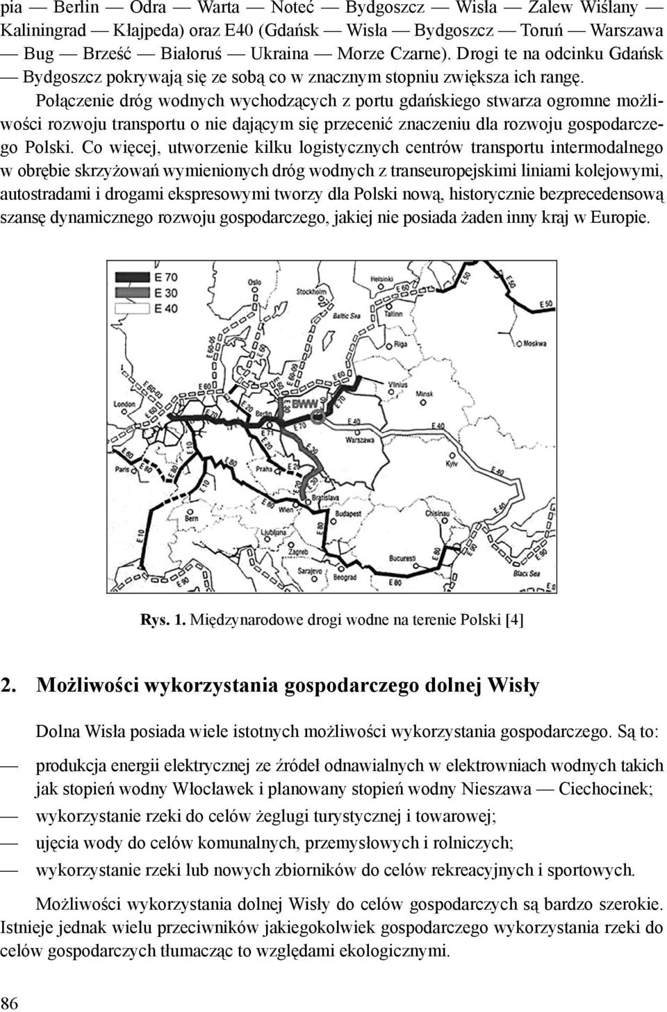 Połączenie dróg wodnych wychodzących z portu gdańskiego stwarza ogromne możliwości rozwoju transportu o nie dającym się przecenić znaczeniu dla rozwoju gospodarczego Polski.