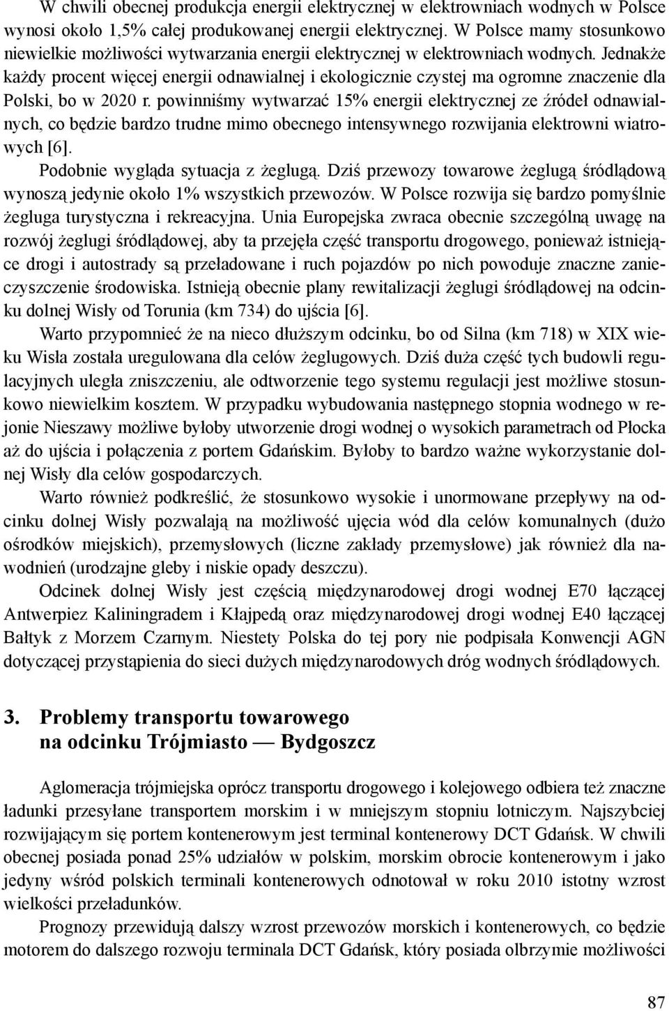 Jednakże każdy procent więcej energii odnawialnej i ekologicznie czystej ma ogromne znaczenie dla Polski, bo w 2020 r.