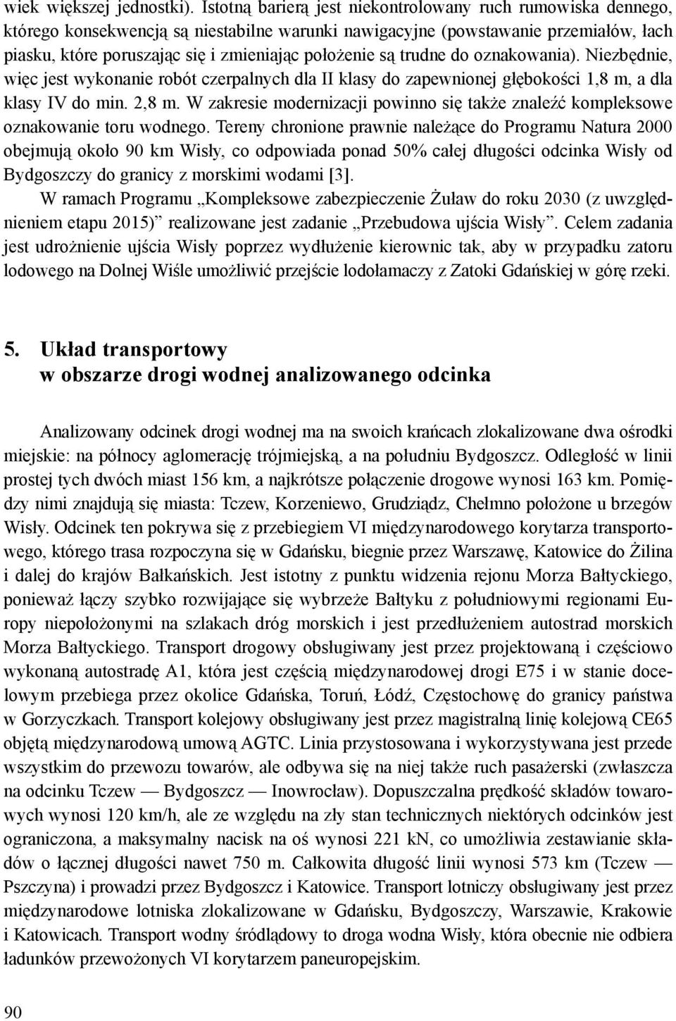 są trudne do oznakowania). Niezbędnie, więc jest wykonanie robót czerpalnych dla II klasy do zapewnionej głębokości 1,8 m, a dla klasy IV do min. 2,8 m.