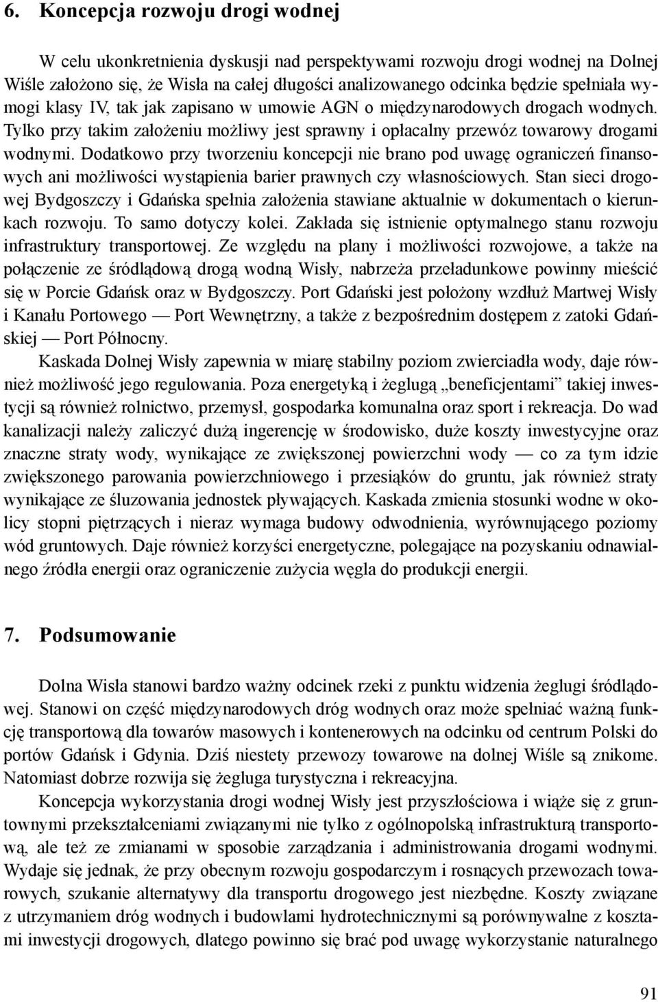 Dodatkowo przy tworzeniu koncepcji nie brano pod uwagę ograniczeń finansowych ani możliwości wystąpienia barier prawnych czy własnościowych.