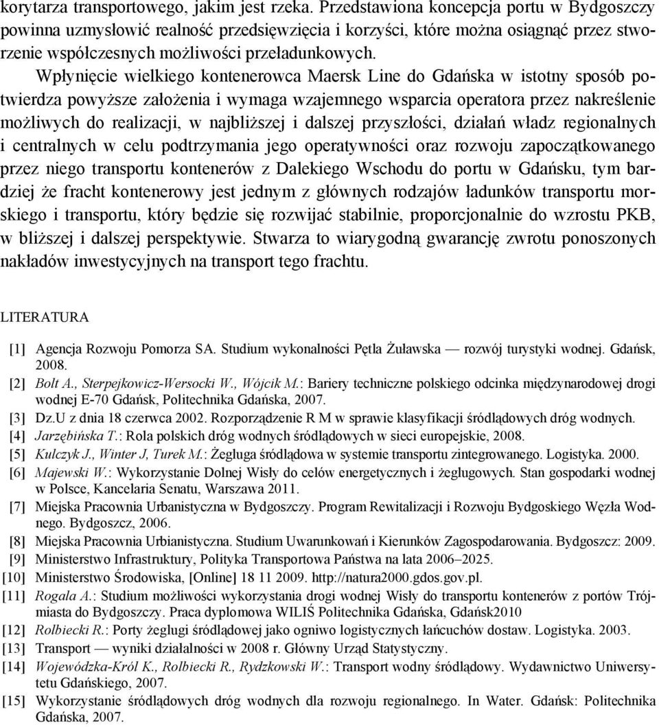 Wpłynięcie wielkiego kontenerowca Maersk Line do Gdańska w istotny sposób potwierdza powyższe założenia i wymaga wzajemnego wsparcia operatora przez nakreślenie możliwych do realizacji, w najbliższej