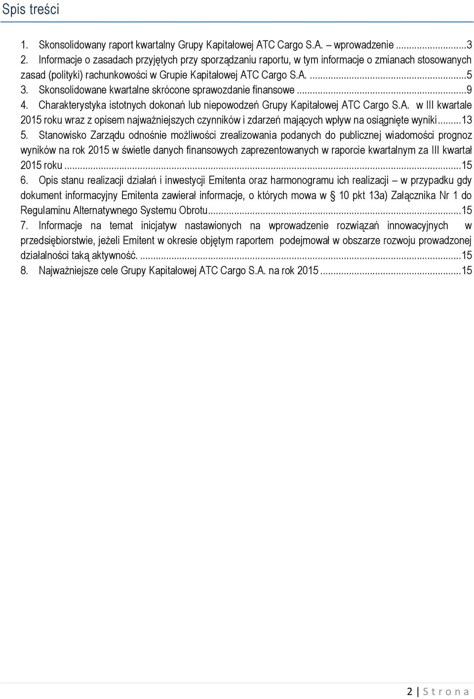 Skonsolidowane kwartalne skrócone sprawozdanie finansowe... 9 4. Charakterystyka istotnych dokonań lub niepowodzeń Grupy Kapitałowej AT