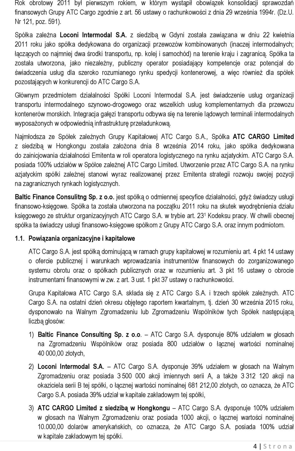 z siedzibą w Gdyni została zawiązana w dniu 22 kwietnia 2011 roku jako spółka dedykowana do organizacji przewozów kombinowanych (inaczej intermodalnych; łączących co najmniej dwa środki transportu,