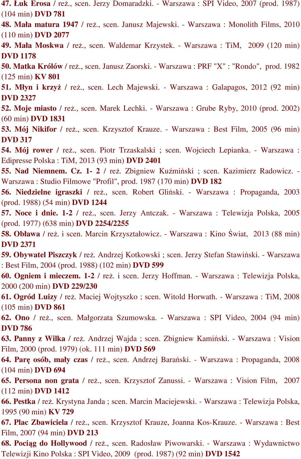 - Warszawa : PRF "X" : "Rondo", prod. 1982 (125 min) KV 801 51. Młyn i krzyż / reż., scen. Lech Majewski. - Warszawa : Galapagos, 2012 (92 min) DVD 2327 52. Moje miasto / reż., scen. Marek Lechki.