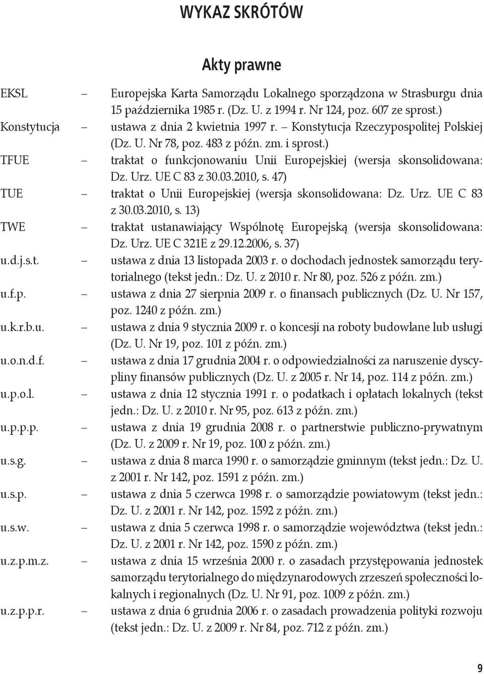 ) TFUE traktat o funkcjonowaniu Unii Europejskiej (wersja skonsolidowana: Dz. Urz. UE C 83 z 30.03.2010, s. 47) TUE traktat o Unii Europejskiej (wersja skonsolidowana: Dz. Urz. UE C 83 z 30.03.2010, s. 13) TWE traktat ustanawiający Wspólnotę Europejską (wersja skonsolidowana: Dz.