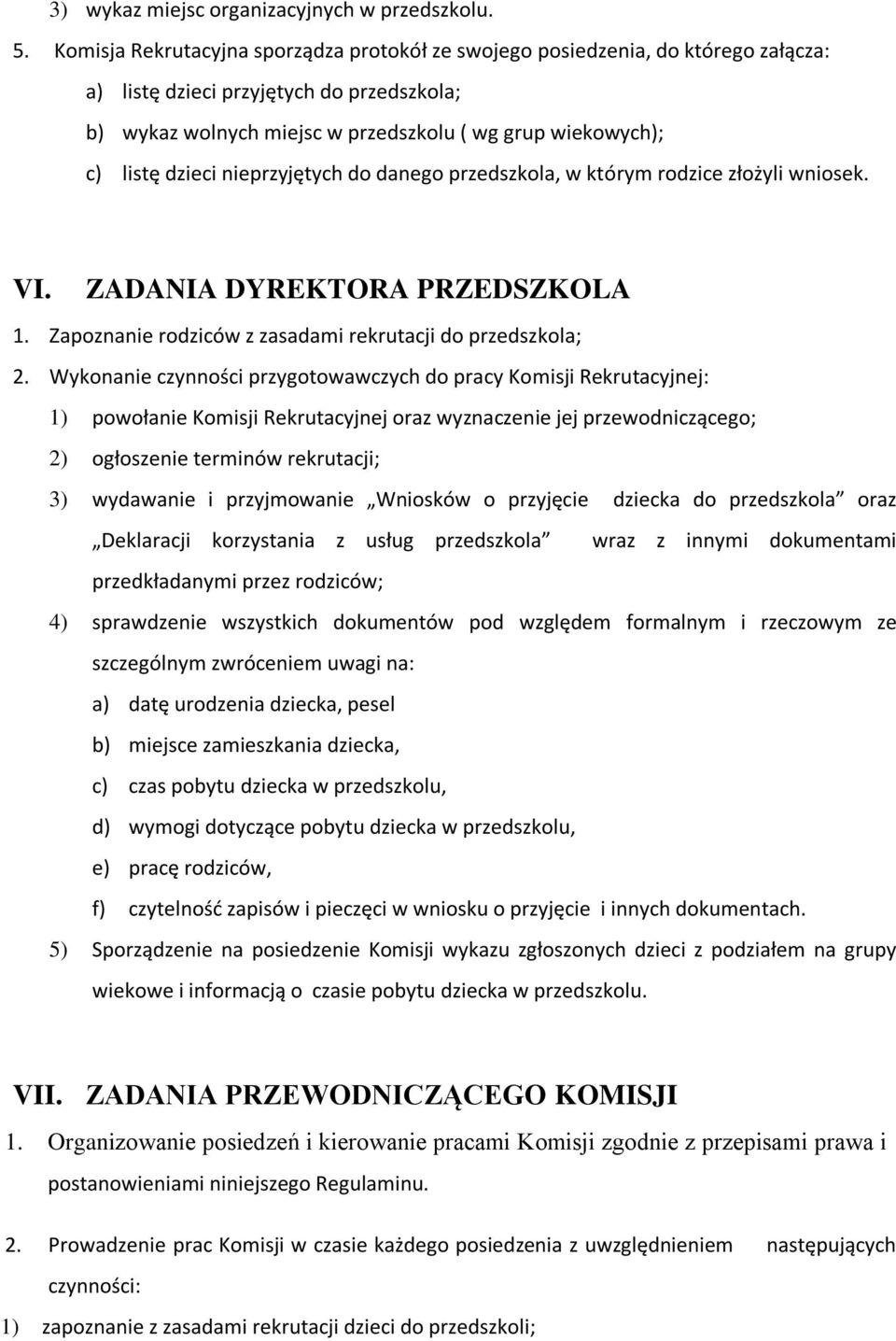 dzieci nieprzyjętych do danego przedszkola, w którym rodzice złożyli wniosek. VI. ZADANIA DYREKTORA PRZEDSZKOLA 1. Zapoznanie rodziców z zasadami rekrutacji do przedszkola; 2.