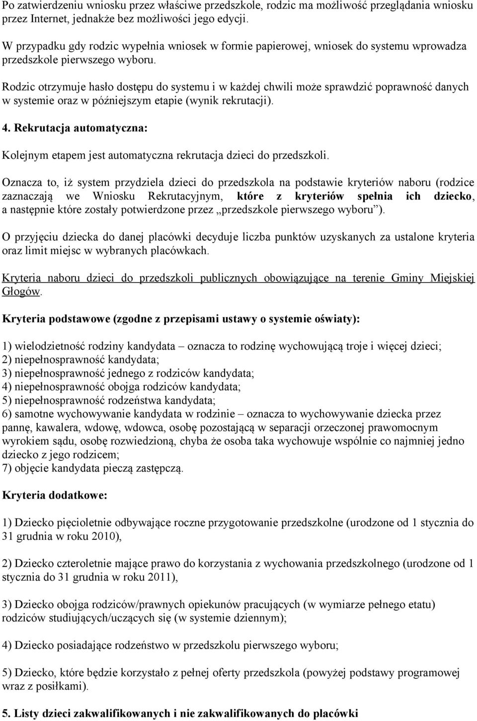 Rodzic otrzymuje hasło dostępu do systemu i w każdej chwili może sprawdzić poprawność danych w systemie oraz w późniejszym etapie (wynik rekrutacji). 4.