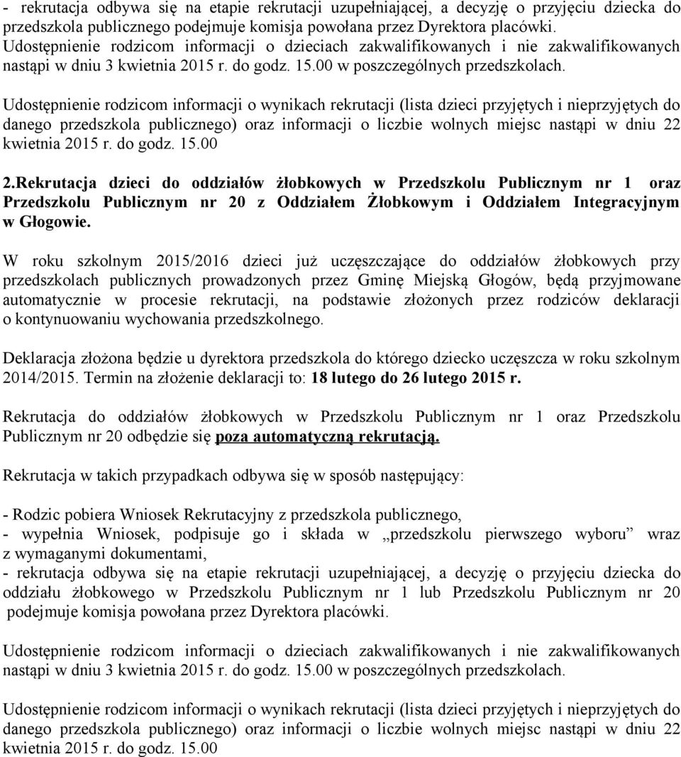 Udostępnienie rodzicom informacji o wynikach rekrutacji (lista dzieci przyjętych i nieprzyjętych do danego przedszkola publicznego) oraz informacji o liczbie wolnych miejsc nastąpi w dniu 22 kwietnia