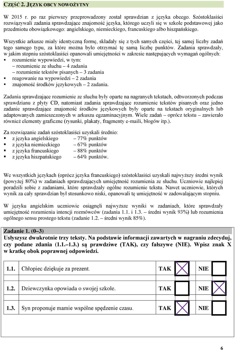 Wszystkie arkusze miały identyczną formę, składały się z tych samych części, tej samej liczby zadań tego samego typu, za które można było otrzymać tę samą liczbę punktów.