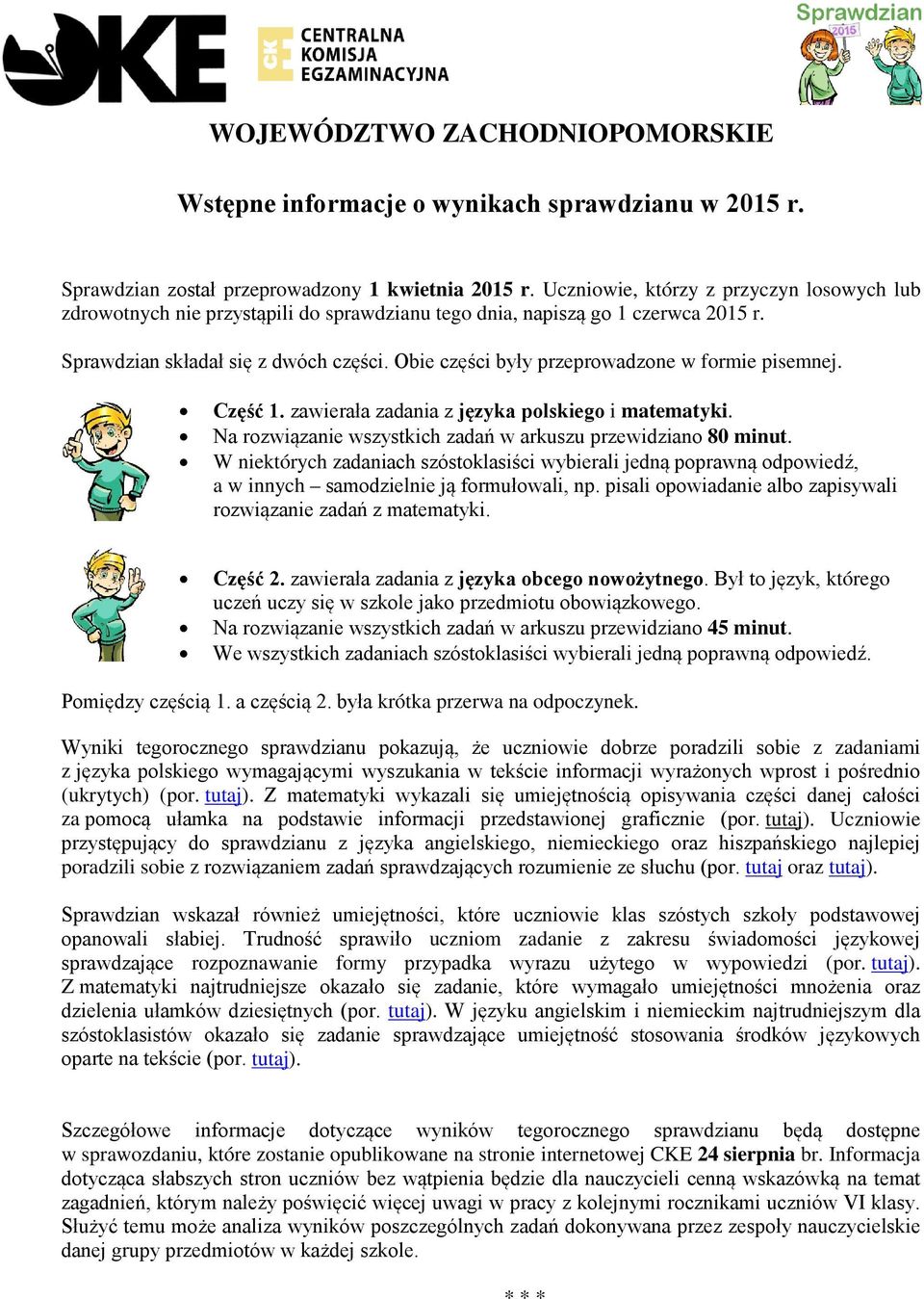 Obie części były przeprowadzone w formie pisemnej. Część 1. zawierała zadania z języka polskiego i matematyki. Na rozwiązanie wszystkich zadań w arkuszu przewidziano 80 minut.