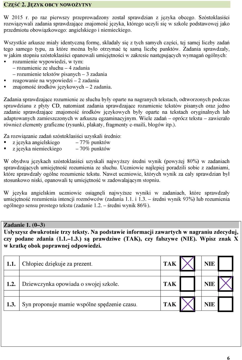 Wszystkie arkusze miały identyczną formę, składały się z tych samych części, tej samej liczby zadań tego samego typu, za które można było otrzymać tę samą liczbę punktów.