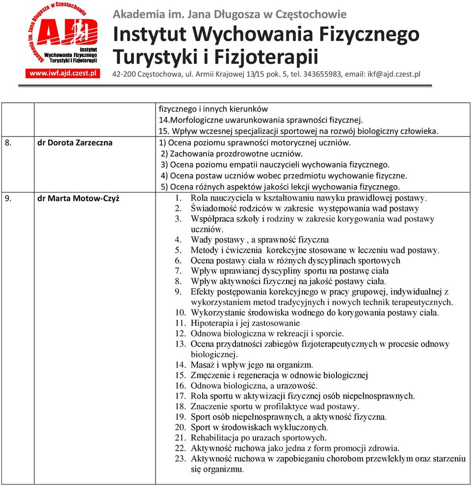 4) Ocena postaw uczniów wobec przedmiotu wychowanie fizyczne. 5) Ocena różnych aspektów jakości lekcji wychowania fizycznego. 9. dr Marta Motow-Czyż 1.