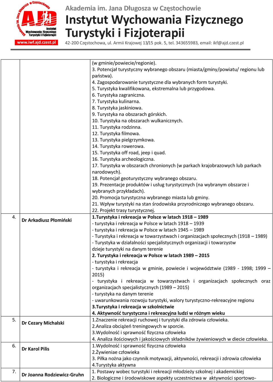 Turystyka kwalifikowana, ekstremalna lub przygodowa. 6. Turystyka zagraniczna. 7. Turystyka kulinarna. 8. Turystyka jaskiniowa. 9. Turystyka na obszarach górskich. 10.