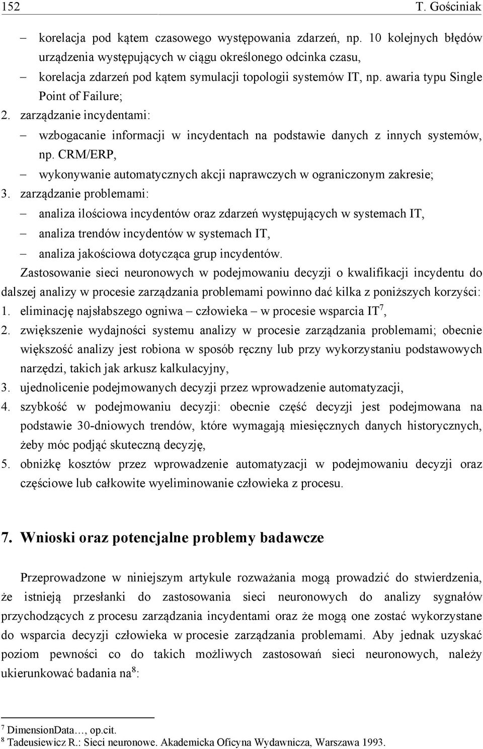 zarządzanie incydentami: wzbogacanie informacji w incydentach na podstawie danych z innych systemów, np. CRM/ERP, wykonywanie automatycznych akcji naprawczych w ograniczonym zakresie; 3.