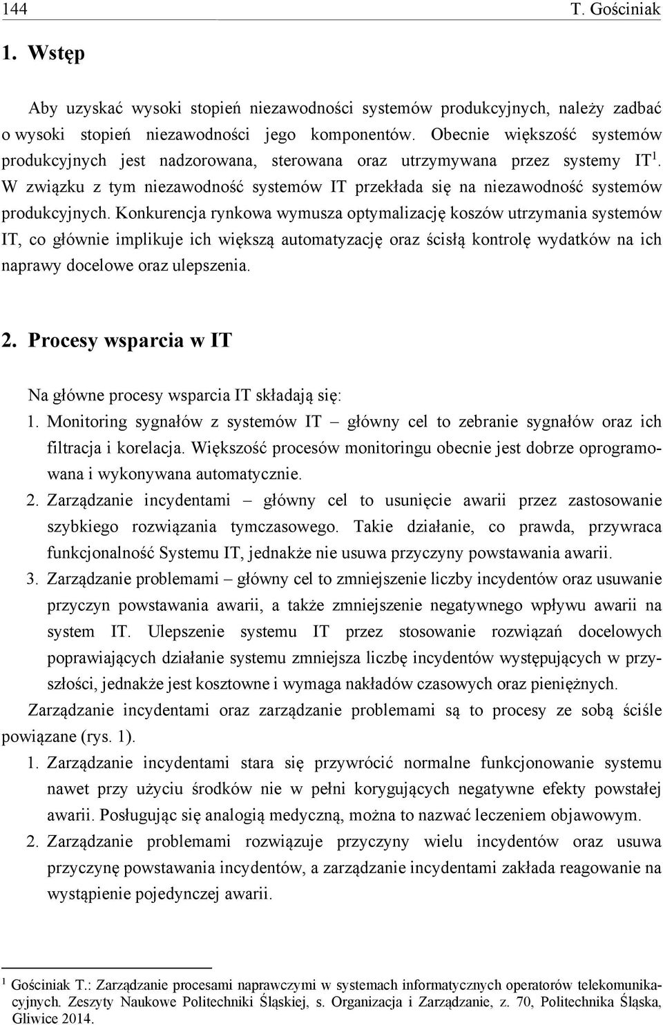 Konkurencja rynkowa wymusza optymalizację koszów utrzymania systemów IT, co głównie implikuje ich większą automatyzację oraz ścisłą kontrolę wydatków na ich naprawy docelowe oraz ulepszenia. 2.