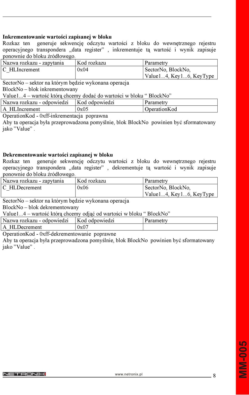 ..4 wartość którą chcemy dodać do wartości w bloku BlockNo A_HLIncrement 0x05 OperationKod OperationKod - 0xff-inkrementacja poprawna Aby ta operacja była przeprowadzona pomyślnie, blok BlockNo