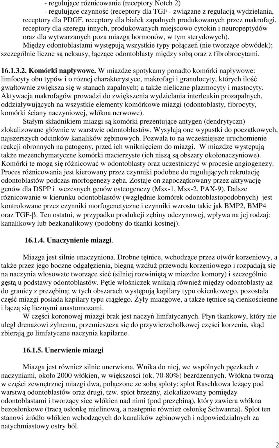 Między odontoblastami występują wszystkie typy połączeń (nie tworzące obwódek); szczególnie liczne są neksusy, łączące odontoblasty między sobą oraz z fibrobrocytami. 16.1.3.2. Komórki napływowe.