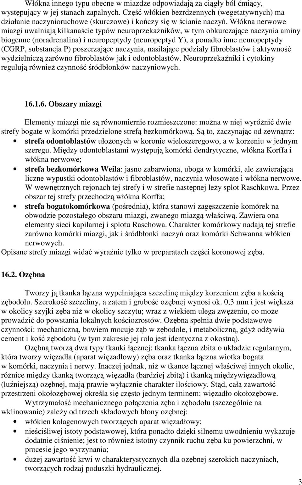 Włókna nerwowe miazgi uwalniają kilkanaście typów neuroprzekaźników, w tym obkurczające naczynia aminy biogenne (noradrenalina) i neuropeptydy (neuropeptyd Y), a ponadto inne neuropeptydy (CGRP,