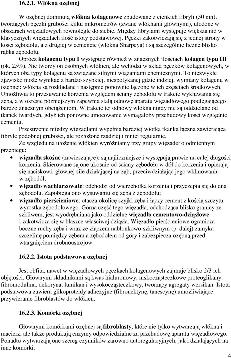 Pęczki zakotwiczają się z jednej strony w kości zębodołu, a z drugiej w cemencie (włókna Sharpeya) i są szczególnie liczne blisko rąbka zębodołu.