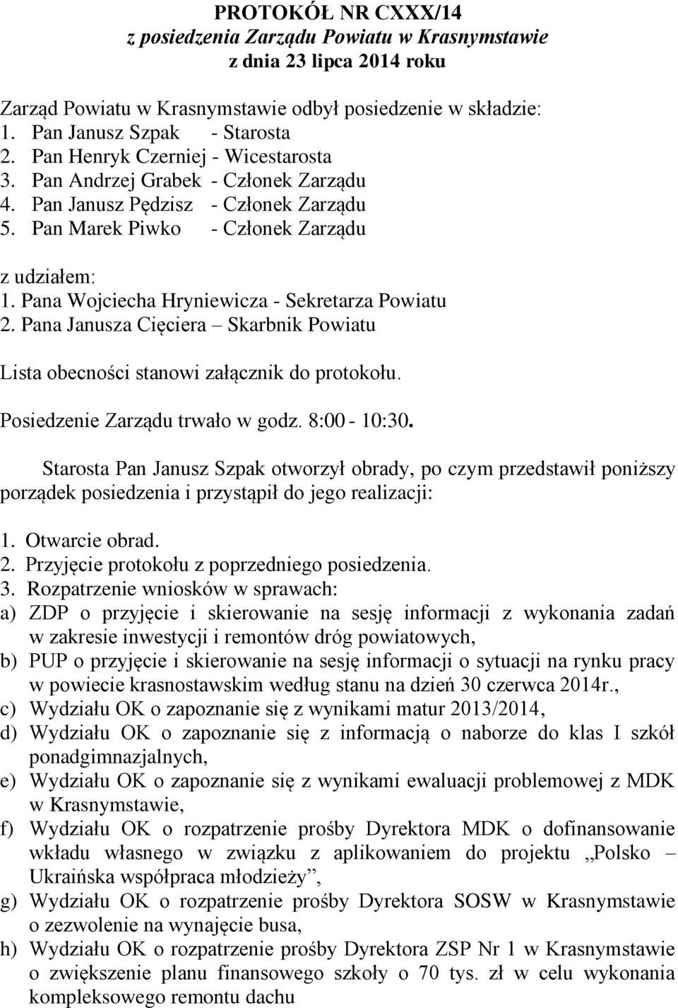 Pana Wojciecha Hryniewicza - Sekretarza Powiatu 2. Pana Janusza Cięciera Skarbnik Powiatu Lista obecności stanowi załącznik do protokołu. Posiedzenie Zarządu trwało w godz. 8:00-10:30.