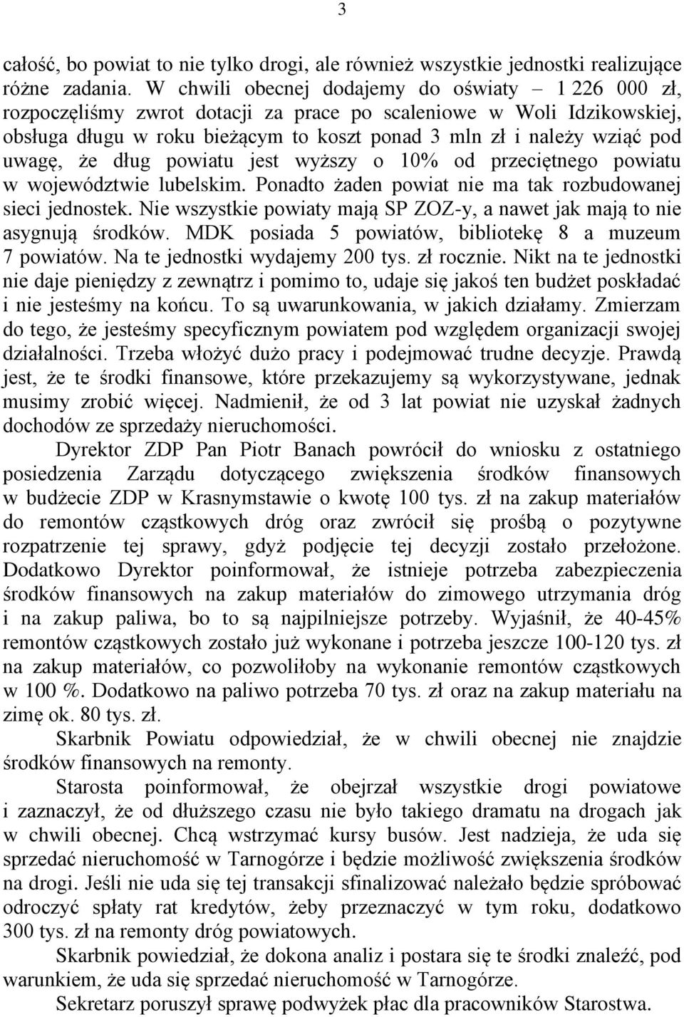 uwagę, że dług powiatu jest wyższy o 10% od przeciętnego powiatu w województwie lubelskim. Ponadto żaden powiat nie ma tak rozbudowanej sieci jednostek.