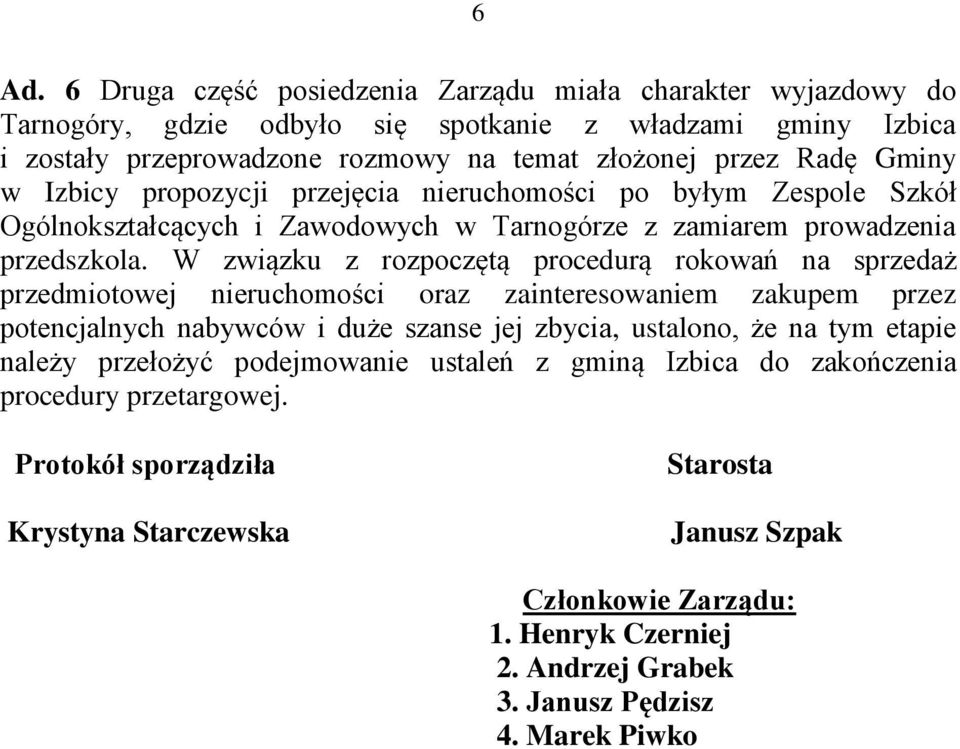 W związku z rozpoczętą procedurą rokowań na sprzedaż przedmiotowej nieruchomości oraz zainteresowaniem zakupem przez potencjalnych nabywców i duże szanse jej zbycia, ustalono, że na tym etapie