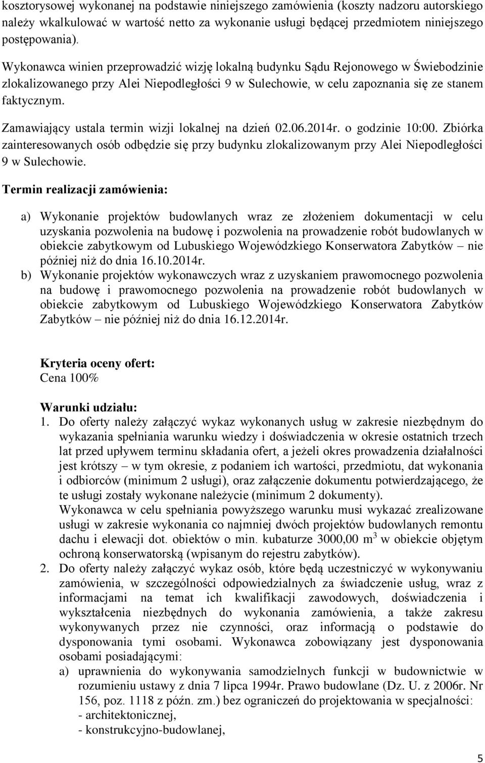 Zamawiający ustala termin wizji lokalnej na dzień 02.06.2014r. o godzinie 10:00. Zbiórka zainteresowanych osób odbędzie się przy budynku zlokalizowanym przy Alei Niepodległości 9 w Sulechowie.