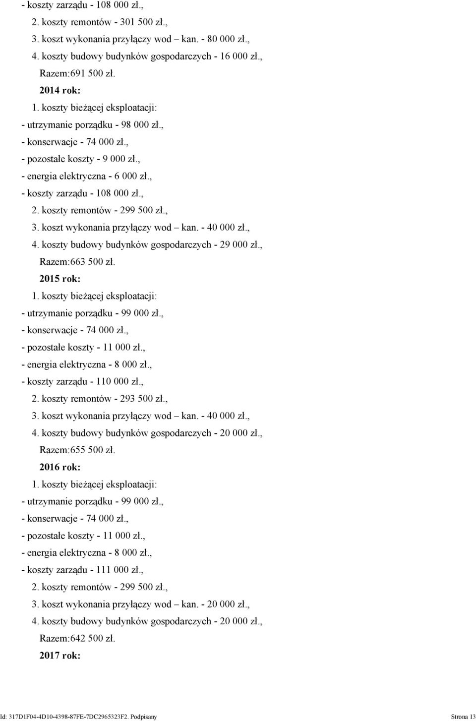 , - koszty zarządu - 108 000 zł., 2. koszty remontów - 299 500 zł., 3. koszt wykonania przyłączy wod kan. - 40 000 zł., 4. koszty budowy budynków gospodarczych - 29 000 zł., Razem:663 500 zł.