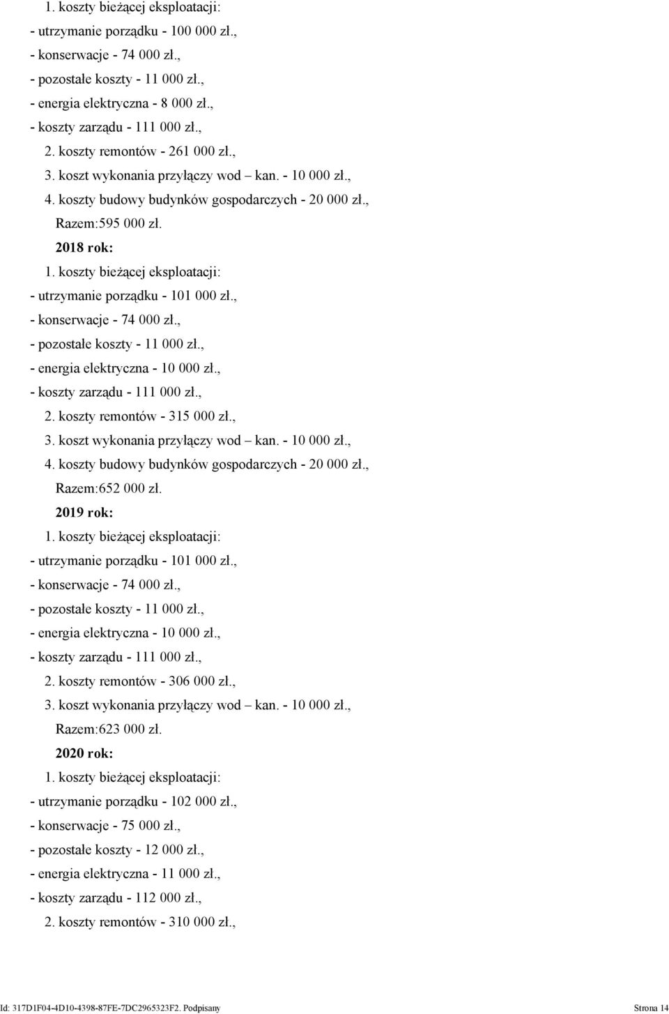 koszty bieżącej eksploatacji: - utrzymanie porządku - 101 000 zł., - konserwacje - 74 000 zł., - pozostałe koszty - 11 000 zł., - energia elektryczna - 10 000 zł., - koszty zarządu - 111 000 zł., 2.