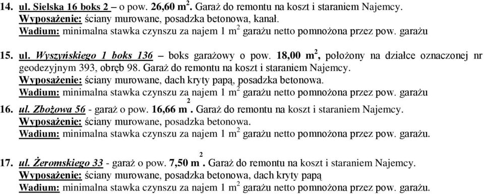 16,66 m 2. Garaż do remontu na koszt i staraniem Najemcy. Wyposażenie: ściany murowane, posadzka betonowa.. 17. ul. Żeromskiego 33 - garaż o pow. 7,50 m 2.