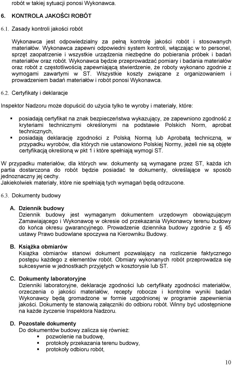 Wykonawca będzie przeprowadzać pomiary i badania materiałów oraz robót z częstotliwością zapewniającą stwierdzenie, że roboty wykonano zgodnie z wymogami zawartymi w ST.