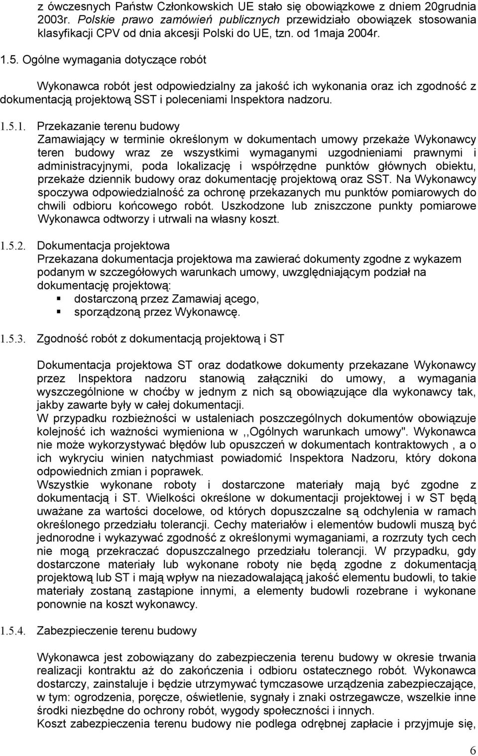 Ogólne wymagania dotyczące robót Wykonawca robót jest odpowiedzialny za jakość ich wykonania oraz ich zgodność z dokumentacją projektową SST i poleceniami Inspektora nadzoru. 1.