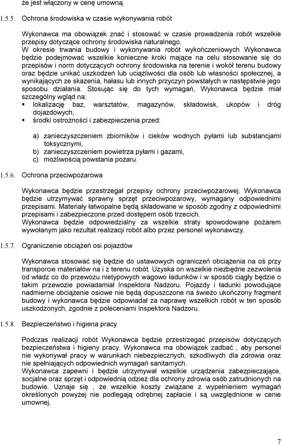 W okresie trwania budowy i wykonywania robót wykończeniowych Wykonawca będzie podejmować wszelkie konieczne kroki mające na celu stosowanie się do przepisów i norm dotyczących ochrony środowiska na