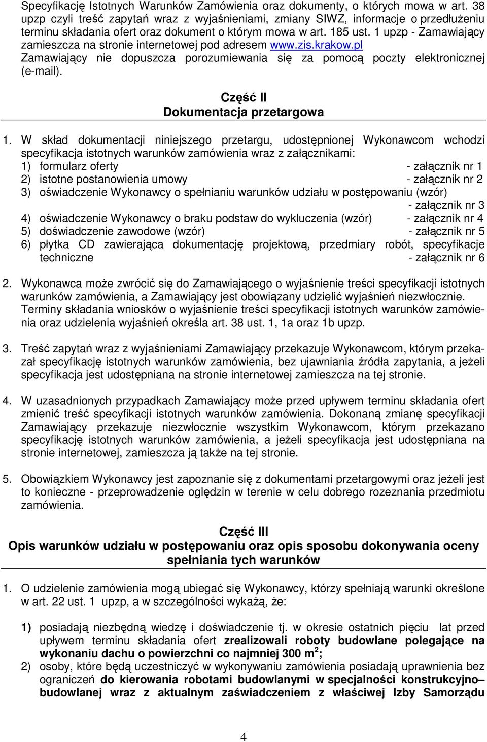 1 upzp - Zamawiający zamieszcza na stronie internetowej pod adresem www.zis.krakow.pl Zamawiający nie dopuszcza porozumiewania się za pomocą poczty elektronicznej (e-mail).